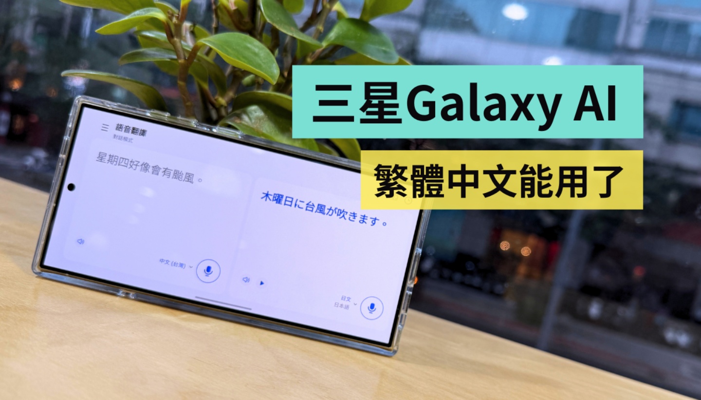 三星 Galaxy AI 繁體中文可以用了！拿來翻譯真的有準嗎？實測結果快速看